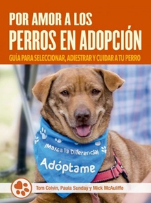 Por amor a los perros en adopción Guía para seleccionar, adiestrar y cuidar a tu perro