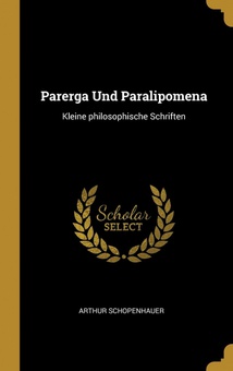 Parerga Und Paralipomena Kleine philosophische Schriften