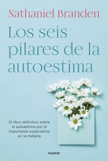 Los seis pilares de la autoestima El libro definitivo sobre la autoestima por el importante especialista en la mat