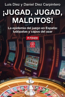 ¡Jugad, jugad, malditos! La epidemia del juego en España: ludópatas y capos del azar