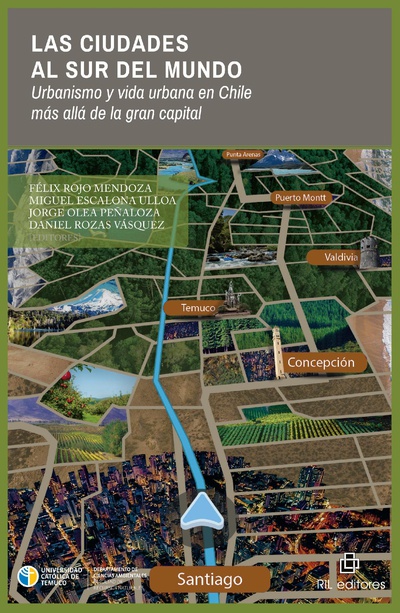 Las ciudades al sur del mundo. Urbanismo y vida urbana en Chile más allá de la gran capital