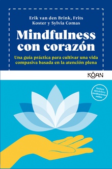 Mindfulness con corazón Una guía práctica para cultivar una vida compasiva basada en la atención plena