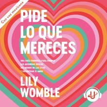 Pide lo que mereces: Una guía feminista para romper las absurdas reglas del mundo de las citas y encontrar el amor