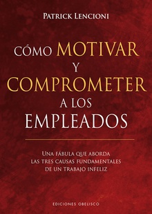 CÓMO MOTIVAR Y COMPROMETER A LOS EMPLEADOS Una fábula que aborda las tres causas de un trabano infeliz