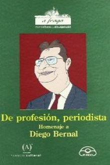 De profesión, periodista. Homenaje a Diego Bernal