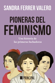Pioneras del feminismo Una historia de las primeras mujeres luchadoras