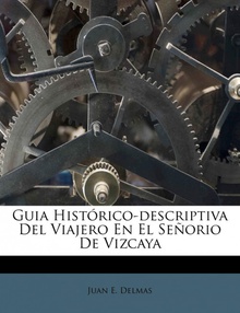 Guia Histórico-descriptiva Del Viajero En El Señorio De Vizcaya