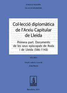 Col·lecció diplomàtica de l'Arxiu Capitular de Lleida (Volum II) Primera part. Documents de les seus episcopals de Roda i de Lleida (586-1143)
