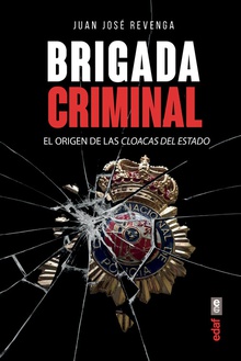 BRIGADA CRIMINAL El origen de las cloacas del Estado