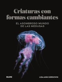 Criaturas de formas cambiantes El asombroso mundo de las medusas