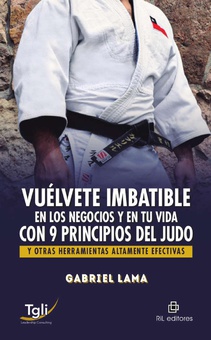Vuélvete imbatible en los negocios y en tu vida con 9 principios del judo y otras herramientas altamente efectivas