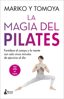 La magia del pilates Fortalece el cuerpo y la mente con solo cinco minutos de ejercicio al día