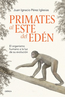 Primates al este del Edén El organismo humano a la luz de su evolución