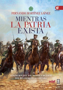 MIENTRAS LA PATRIA EXISTA Centauros del sol:Pasión y muerte del regimiento Alcantara