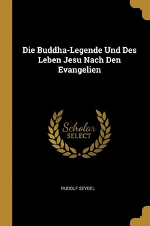 Die Buddha-Legende Und Des Leben Jesu Nach Den Evangelien