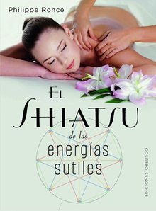 El Shiatsu de las energías sutiles Recuperar nuestra naturaleza profunda gracias al shiatsu