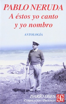 A éstos yo canto y yo nombro : Escritores en la obra de Pablo Neruda : Antología