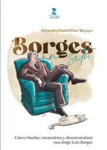 Borges in situ Cinco charlas, encuentros y desencuentros con Jorge Luis Bor