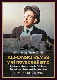 Alfonso Reyes y el novecentismo Apuntes sobre Mariano de Cavia, Valle-Inclán, Azorín, Ortega y Gasset y Juan Ram