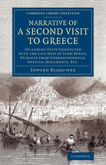 Narrative of a Second Visit to Greece Including Facts Connected with the Last Days of Lord Byron, Extracts from Corres