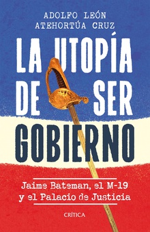 La utopía de ser gobierno: Jaime Batemán, el M-19 y el Palacio de Justicia