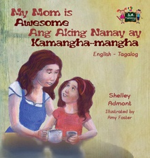My Mom is Awesome Ang Aking Nanay ay Kamangha-mangha English Tagalog Bilingual Edition