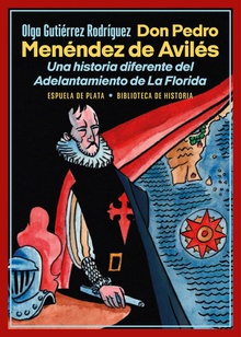 Don Pedro Menéndez de Avilés. Una historia diferente del Adelantamiento de La Florida UNA HISTORIA DIFERENTE DEL ADELANTAMIENTO DE LA FLORIDA