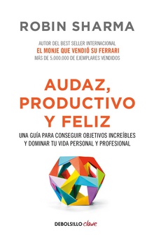 AUDAZ, PRODUCTIVO Y FELIZ UNA GUíA PARA CONSEGUIR OBJETIVOS INCREíBLES Y DOMINAR TU VIDA PERSONAL Y PROFES