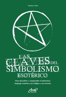 Las claves del simbolismo esotérico. Para descubrir y comprender el misterioso lenguaje esotérico, sus códigos y sus secretos