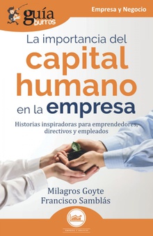 GuíaBurros La importancia del capital humano en la empresa Historias inspiradoras para emprendedores, directivos y empleados