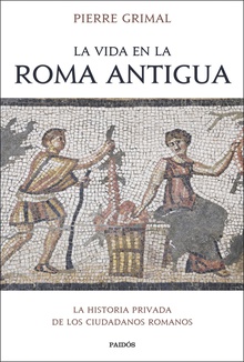 La vida en la Roma antigua La historia privada de los ciudadanos romanos
