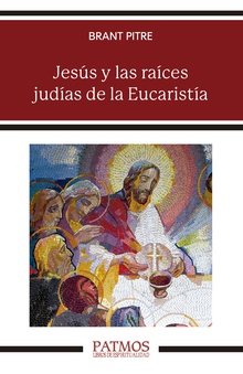 Jesús y las raíces judías de la Eucaristía Los secretos desvelados de la Última Cena