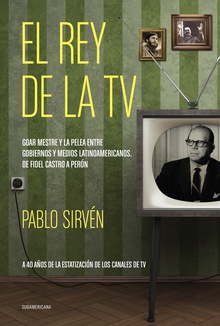 El rey de la TV. Goar Mestre y la pelea entre gobiernos y medios latinomericanos