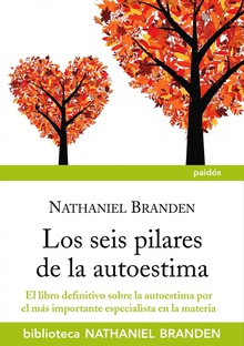 Los seis pilares de la autoestima El libro definitivo sobre la autoestima por el importante especialista en la mat