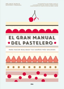 El gran manual del pastelero Para hacer realidad tus sueños más golosos