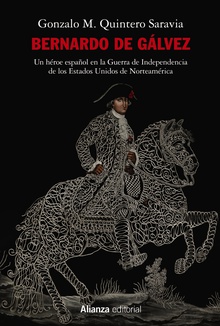 Bernardo de Gálvez Un héroe español en la Guerra de Independencia de los Estados Unidos de Norteamé