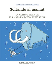 SANTILLANA ACTIVA COACHING PARA LA TRANSFORMACIÓN EDUCATIVA Soltando al mamut