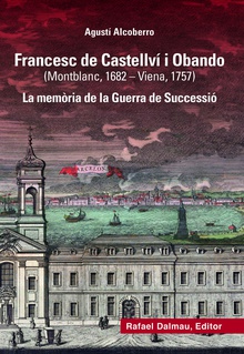 Francesc de Castellví i Obando (Montblanc, 1682-Viena, 1757) La memòria de la Guerra de Successió