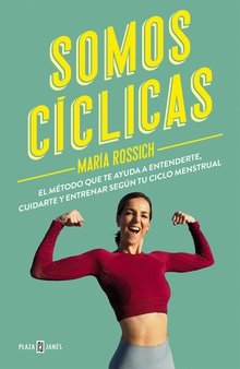 Somos cíclicas El método que te ayuda a entenderte, cuidarte y entrenar según tu ciclo menstrua