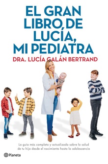 El gran libro de Lucía, mi pediatra La guía más completa y actualizada sobre la salud de tu hijo desde el nacimiento