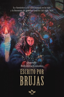 Escrito por brujas Lo fantástico y lo sobrenatural en la vida y la literatura de grandes mujeres de