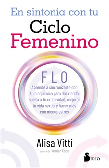 EN SINTONIA CON TU CICLO FEMENINO FLO aprende a sincronizarte con tu bioquímica para dar rienda suelta a tu creati