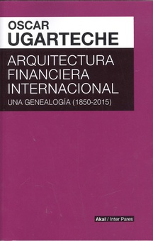 ARQUITECTURA FINANCIERA INTERNACIONAL Una genealogía (1850-2015)