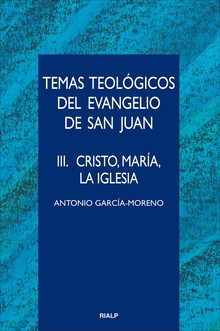 Temas teológicos del Evangelio de San Juan, vol. 3 CRISTO, MARIA. LA IGLESIA