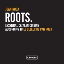 Roots Essential catalan cuisine according to El Celler de Can Roca
