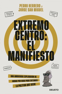 Extremo centro: El Manifiesto Una ambiciosa explicación de andar por casa para entender la política que viene