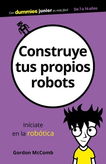 CONSTRUYE TUS PROPIOS ROBOTS Iníciate en la robótica