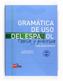 Gramática de uso del Español. B1-B2 Teoría y práctica con solucionario