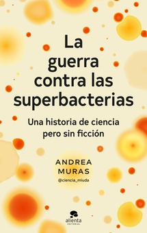 La guerra contra las superbacterias Una historia de ciencia pero sin ficción