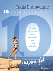 10 semanas para sentirte 10 consigue cuerpo fuerte, una mente sana y una vida feliz